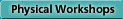 Physical Workshops